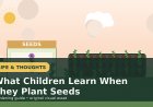 What Children Learn When They Plant Seeds